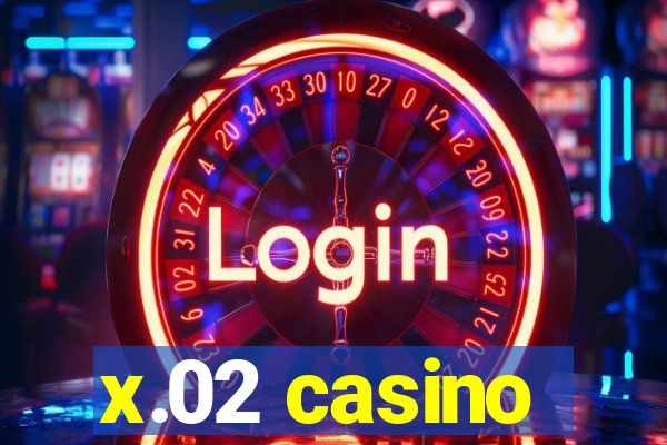 x.02 casino